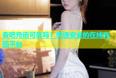 杏吧充值可靠吗？快速安全的在线充值平台