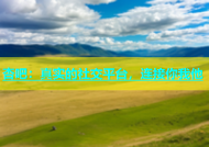 杏吧：真实的社交平台，连接你我他