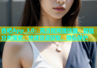 杏吧App 3.0：高清视频播放器，智能分类搜索，快速资源获取，隐私保护
