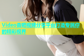 Video杏吧视频分享平台打造专属你的精彩视界