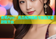 杏吧App：高清视频播放与智能资源获取平台