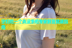 孕妇吃一个杏没事吧专家解答健康指南