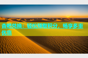 杏吧兑换：轻松赚取积分，畅享多重优惠
