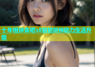 十年相伴杏吧s8智能陪伴助力生活升级