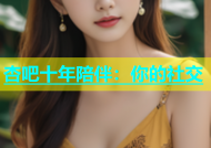 杏吧十年陪伴：你的社交
