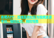 杏吧APP：在线互动社区与视频资源平台，轻松社交、随时观看