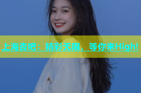 上海杏吧：精彩无限，等你来High!