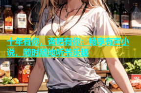 十年有你，杏吧有你：畅享有声小说，随时随地听书乐趣