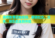 杏吧账号初始密码：解锁社交、分享、娱乐的全新体验