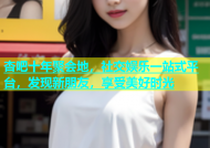 杏吧十年聚会地，社交娱乐一站式平台，发现新朋友，享受美好时光