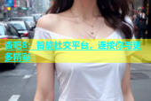 杏吧8：智能社交平台，连接你与更多精彩