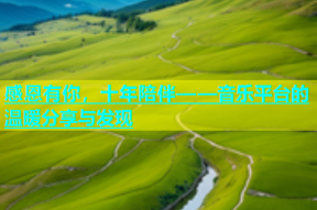 感恩有你，十年陪伴——音乐平台的温暖分享与发现