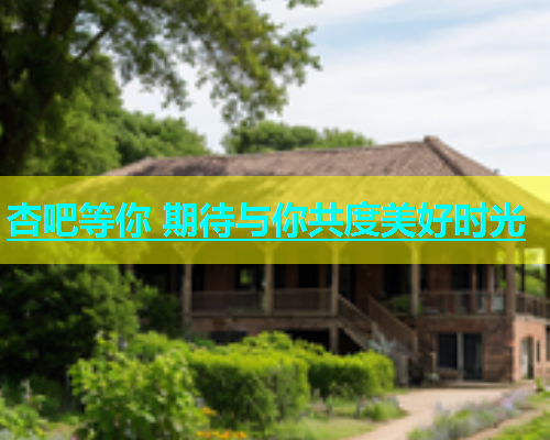 杏吧等你 期待与你共度美好时光  第1张