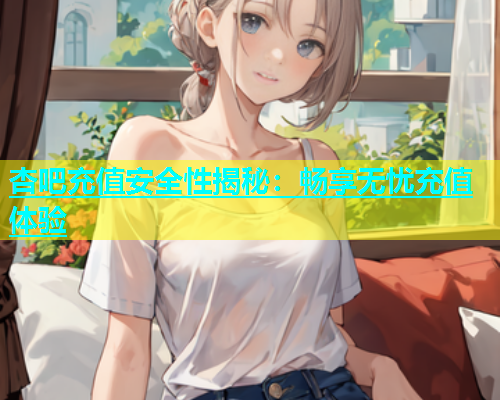 杏吧充值安全性揭秘：畅享无忧充值体验  第1张