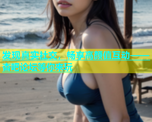 发现真实社交，畅享高颜值互动——杏吧论坛等你来玩  第1张