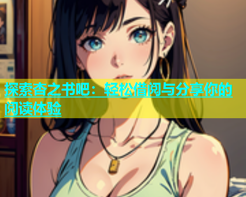 探索杏之书吧：轻松借阅与分享你的阅读体验  第1张