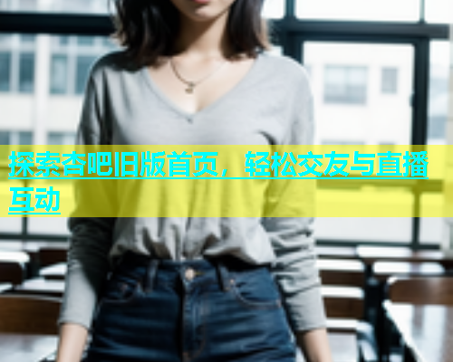 探索杏吧旧版首页，轻松交友与直播互动  第1张