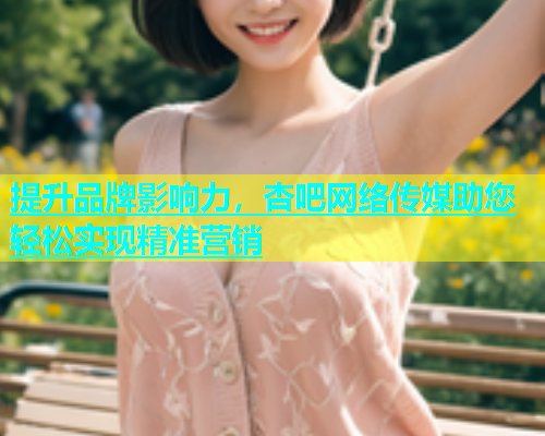 提升品牌影响力，杏吧网络传媒助您轻松实现精准营销  第1张