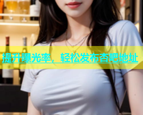 提升曝光率，轻松发布杏吧地址  第2张