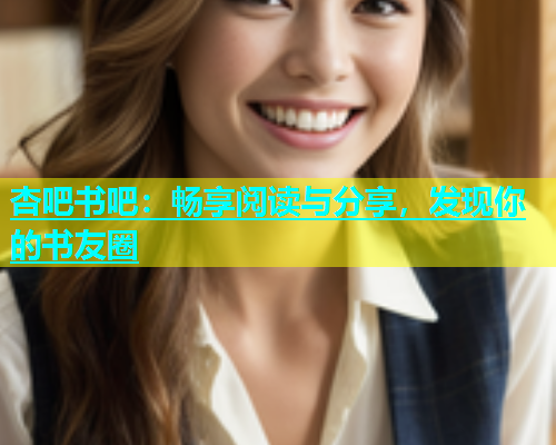 杏吧书吧：畅享阅读与分享，发现你的书友圈  第2张