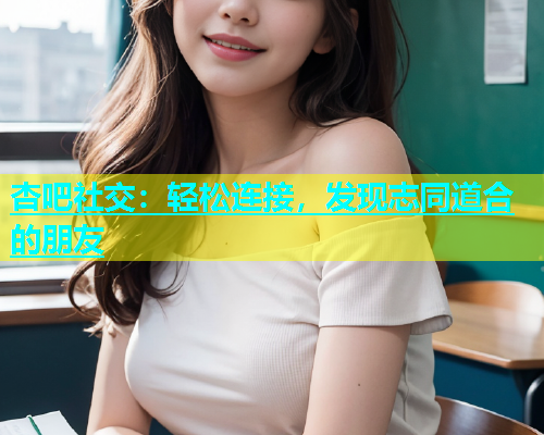 杏吧社交：轻松连接，发现志同道合的朋友  第1张
