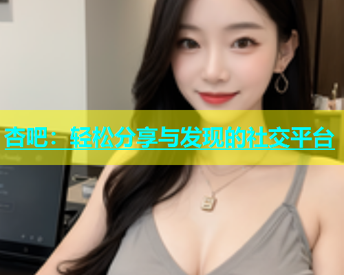 杏吧：轻松分享与发现的社交平台  第2张