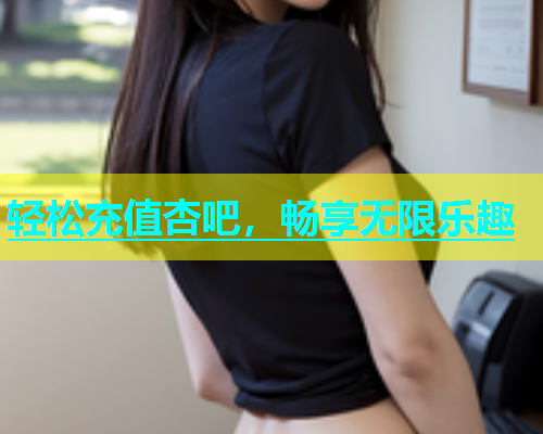 轻松充值杏吧，畅享无限乐趣  第1张