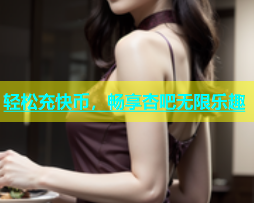 轻松充快币，畅享杏吧无限乐趣  第1张