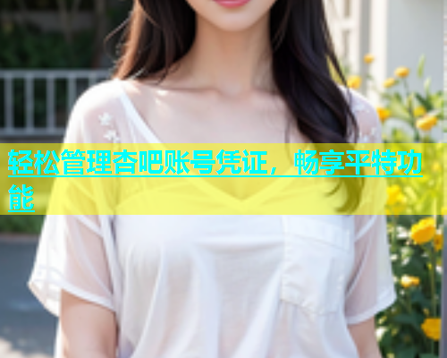 轻松管理杏吧账号凭证，畅享平特功能  第1张