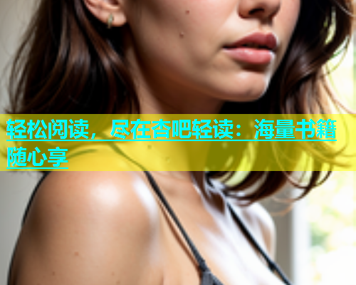 轻松阅读，尽在杏吧轻读：海量书籍随心享  第1张