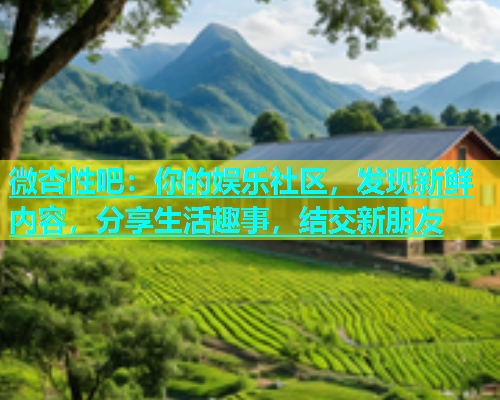微杏性吧：你的娱乐社区，发现新鲜内容，分享生活趣事，结交新朋友  第1张