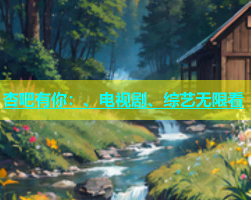 杏吧有你：、电视剧、综艺无限看  第1张