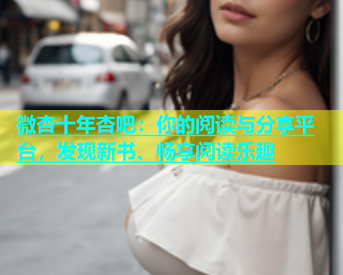 微杏十年杏吧：你的阅读与分享平台，发现新书、畅享阅读乐趣  第1张
