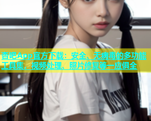 杏吧App官方下载：安全、无病毒的多功能工具集，视频处理、照片修复等一应俱全  第1张