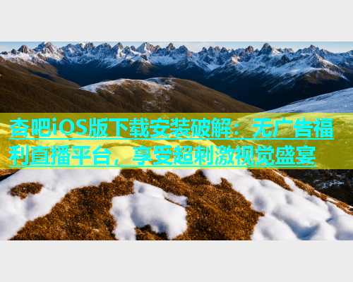 杏吧iOS版下载安装破解：无广告福利直播平台，享受超刺激视觉盛宴  第1张