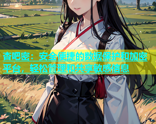 杏吧密：安全便捷的数据保护和加密平台，轻松管理和共享敏感信息  第1张