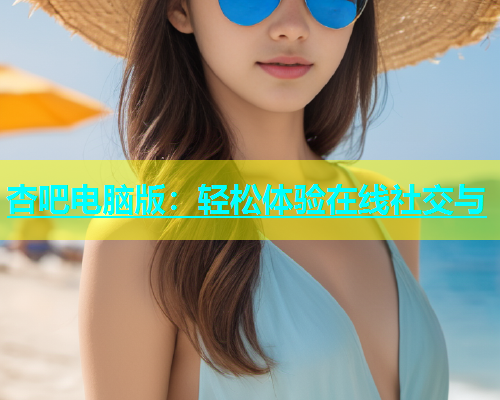 杏吧电脑版：轻松体验在线社交与  第1张