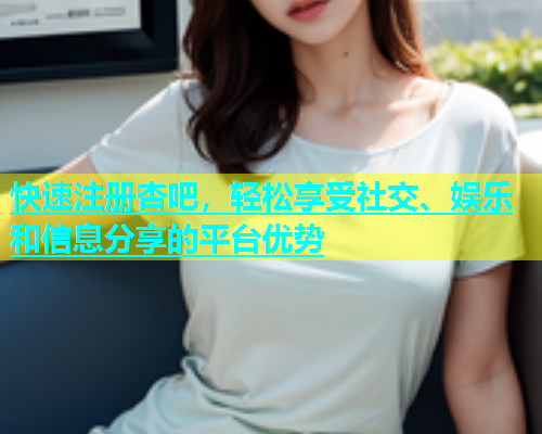 快速注册杏吧，轻松享受社交、娱乐和信息分享的平台优势  第1张