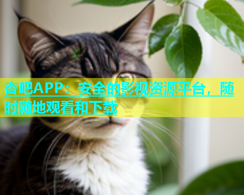 杏吧APP：安全的影视资源平台，随时随地观看和下载  第1张