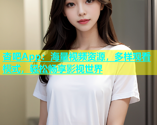 杏吧App：海量视频资源，多样观看模式，轻松畅享影视世界  第1张
