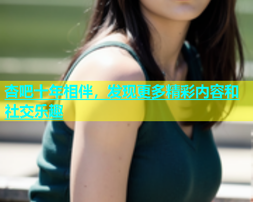 杏吧十年相伴，发现更多精彩内容和社交乐趣  第1张