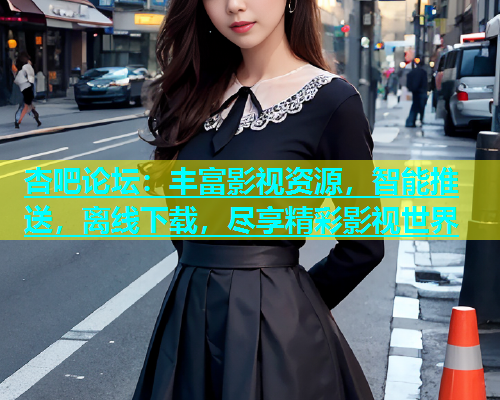 杏吧论坛：丰富影视资源，智能推送，离线下载，尽享精彩影视世界  第1张