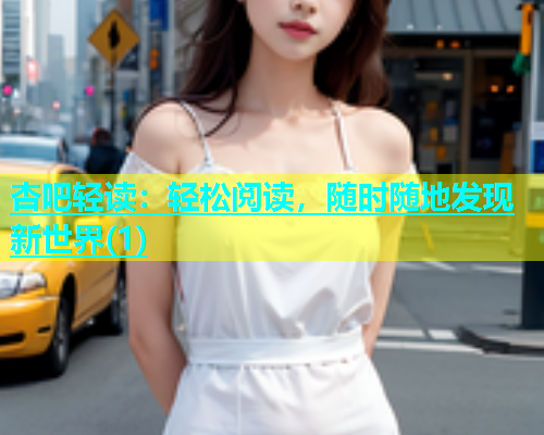 杏吧轻读：轻松阅读，随时随地发现新世界(1)  第1张