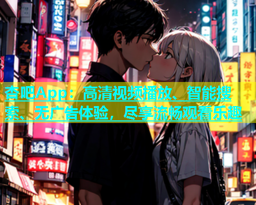 杏吧App：高清视频播放、智能搜索、无广告体验，尽享流畅观看乐趣  第1张