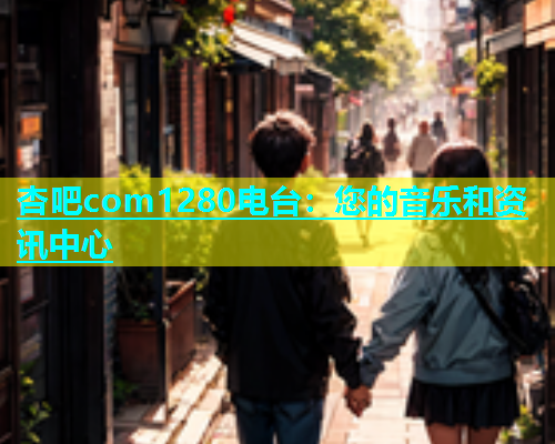 杏吧com1280电台：您的音乐和资讯中心  第1张