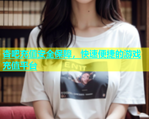 杏吧充值安全保障，快速便捷的游戏充值平台  第1张