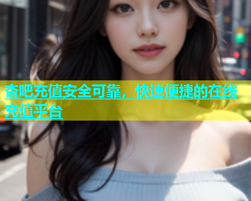 杏吧充值安全可靠，快速便捷的在线充值平台  第1张