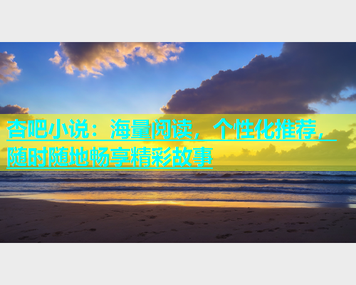 杏吧小说：海量阅读，个性化推荐，随时随地畅享精彩故事  第1张