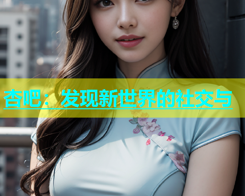 杏吧：发现新世界的社交与  第1张