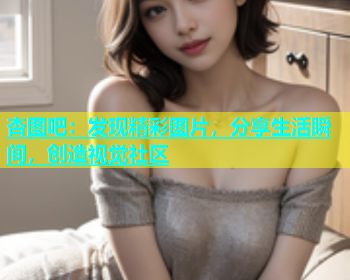 杏图吧：发现精彩图片，分享生活瞬间，创造视觉社区  第1张